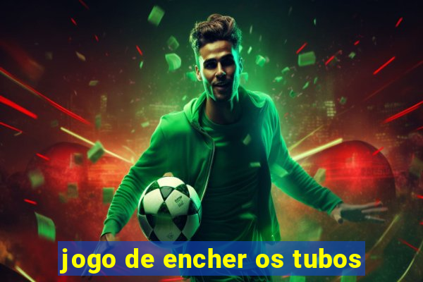 jogo de encher os tubos